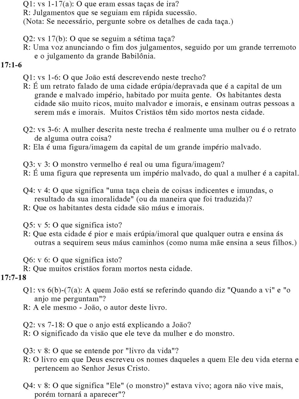 17:1-6 Q1: vs 1-6: O que João está descrevendo neste trecho? R: É um retrato falado de uma cidade erúpia/depravada que é a capital de um grande e malvado império, habitado por muita gente.