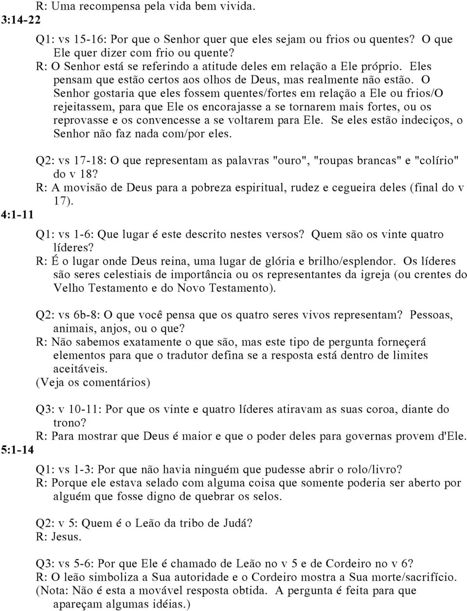 O Senhor gostaria que eles fossem quentes/fortes em relação a Ele ou frios/o rejeitassem, para que Ele os encorajasse a se tornarem mais fortes, ou os reprovasse e os convencesse a se voltarem para