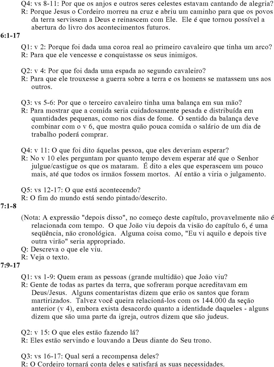 6:1-17 7:1-8 Q1: v 2: Porque foi dada uma coroa real ao primeiro cavaleiro que tinha um arco? R: Para que ele vencesse e conquistasse os seus inimigos.