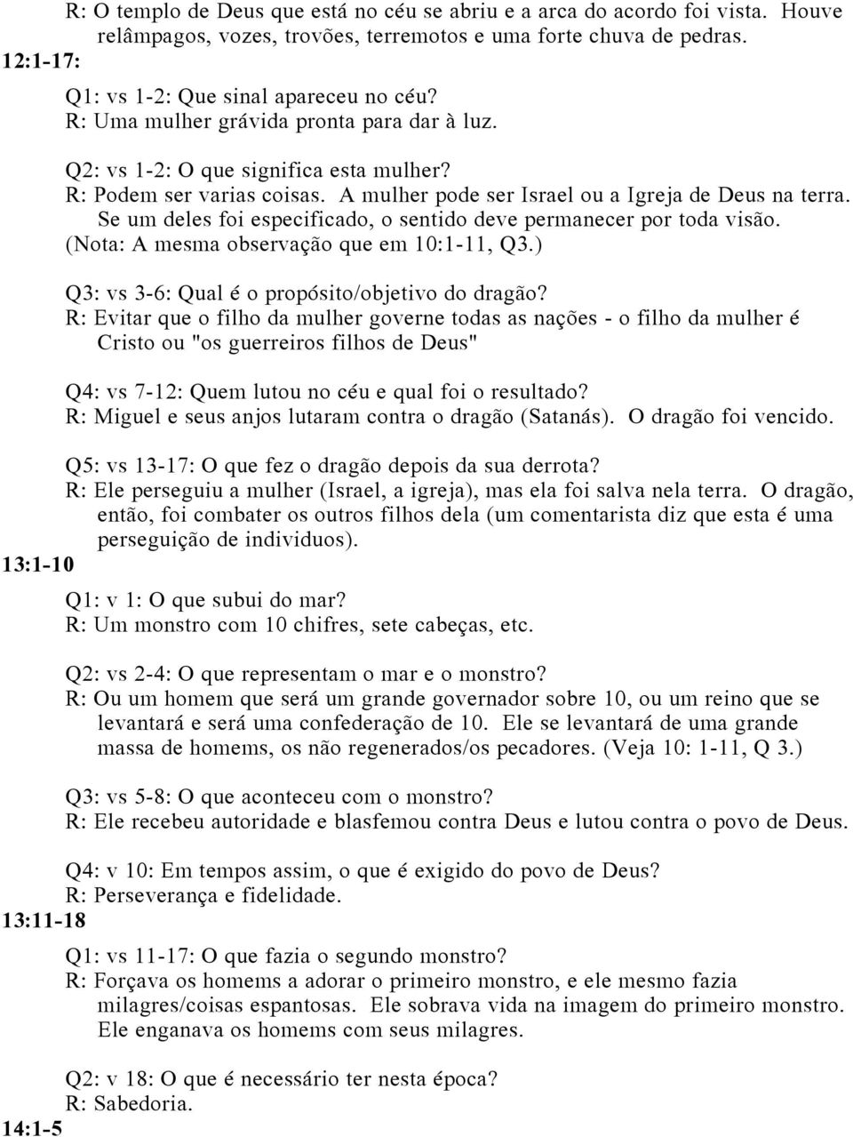 Se um deles foi especificado, o sentido deve permanecer por toda visão. (Nota: A mesma observação que em 10:1-11, Q3.) Q3: vs 3-6: Qual é o propósito/objetivo do dragão?