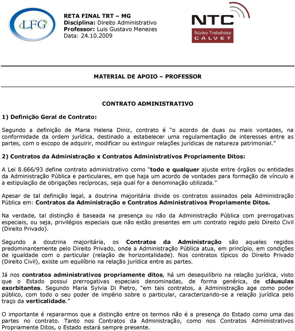 ordem jurídica, destinado a estabelecer uma regulamentação de interesses entre as partes, com o escopo de adquirir, modificar ou extinguir relações jurídicas de natureza patrimonial.