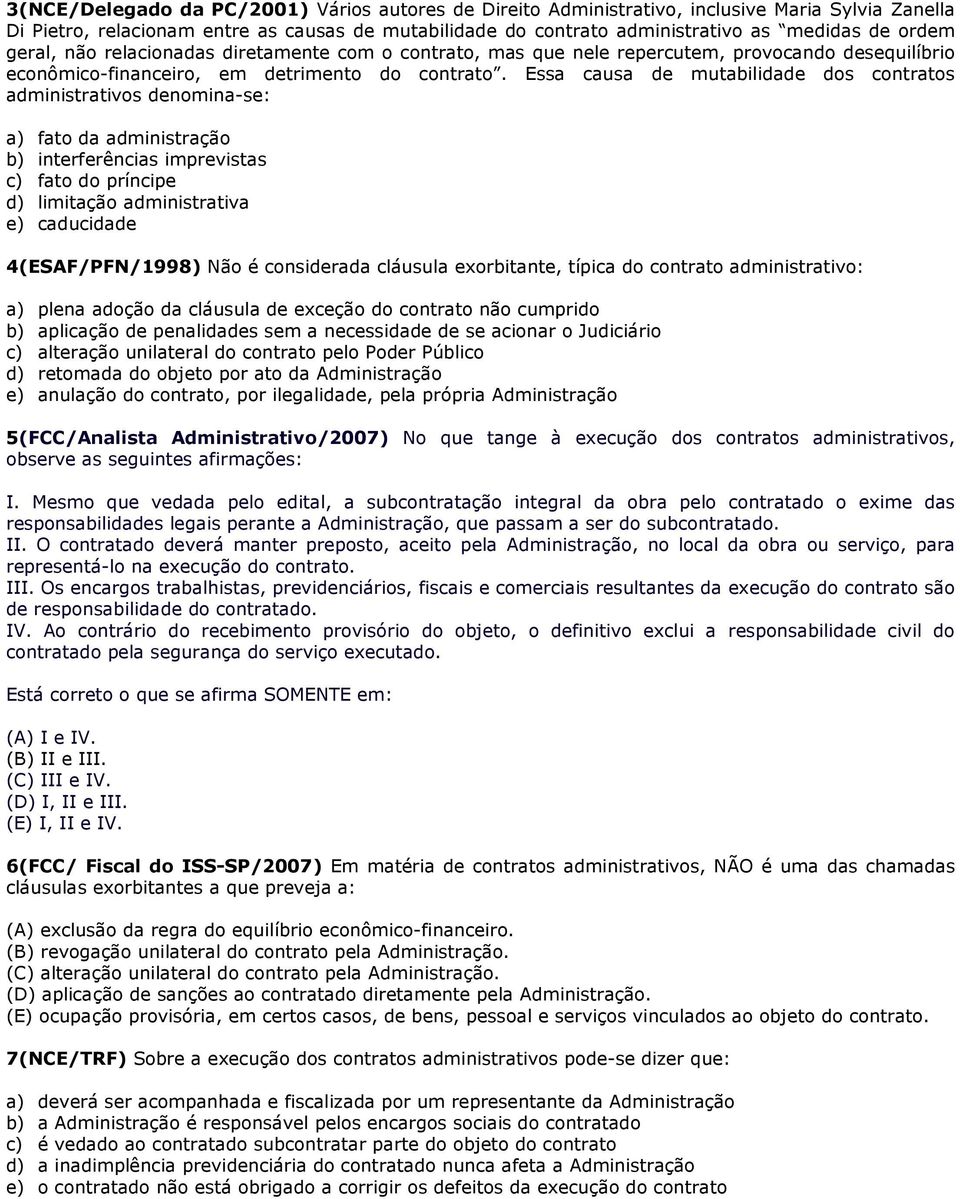 Essa causa de mutabilidade dos contratos administrativos denomina-se: a) fato da administração b) interferências imprevistas c) fato do príncipe d) limitação administrativa e) caducidade