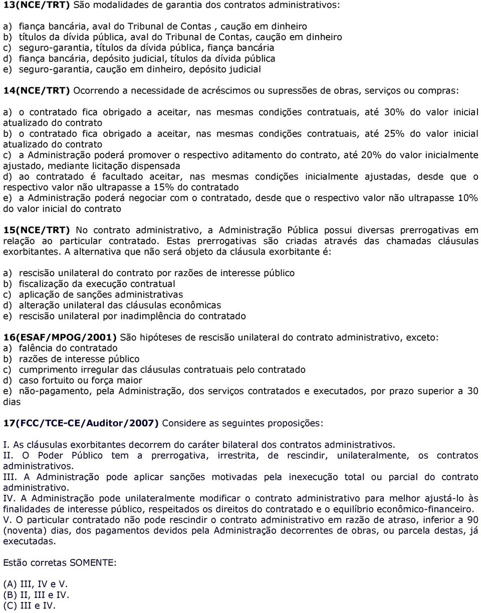 judicial 14(NCE/TRT) Ocorrendo a necessidade de acréscimos ou supressões de obras, serviços ou compras: a) o contratado fica obrigado a aceitar, nas mesmas condições contratuais, até 30% do valor