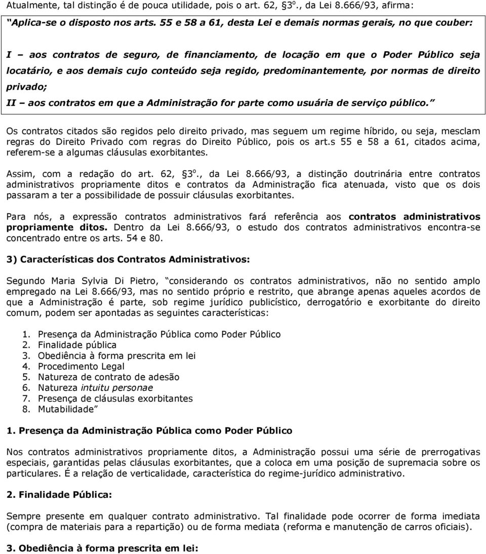 predominantemente, por normas de direito privado; II aos contratos em que a Administração for parte como usuária de serviço público.