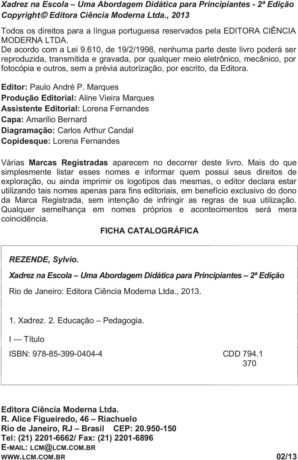 610, de 19/2/1998, nenhuma parte deste livro poderá ser reproduzida, transmitida e gravada, por qualquer meio eletrônico, mecânico, por fotocópia e outros, sem a prévia autorização, por escrito, da