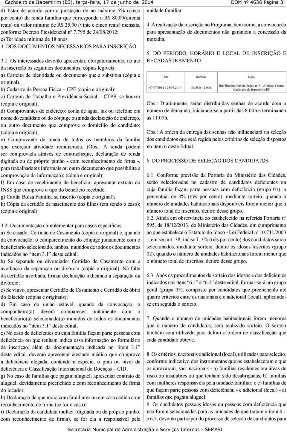 A realização da inscrição no Programa, bem como, a convocação conforme Decreto Presidencial nº 7.