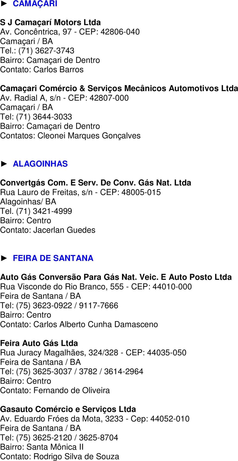 Radial A, s/n - CEP: 42807-000 Camaçari / BA Tel: (71) 3644-3033 Bairro: Camaçari de Dentro Contatos: Cleonei Marques Gonçalves ALAGOINHAS Convertgás Com. E Serv. De Conv. Gás Nat.