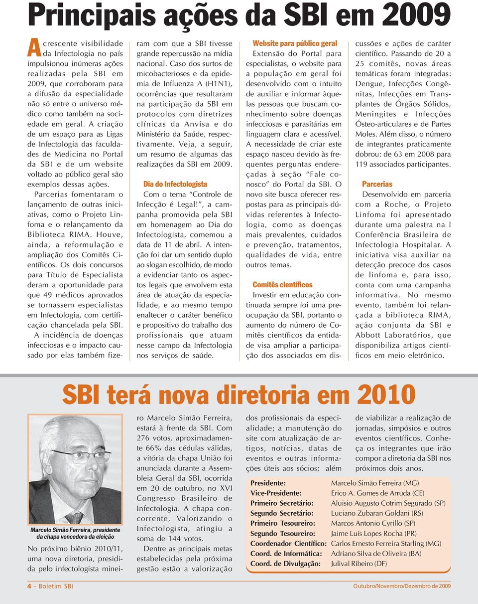 A criação de um espaço para as Ligas de Infectologia das faculdades de Medicina no Portal da SBI e de um website voltado ao público geral são exemplos dessas ações.