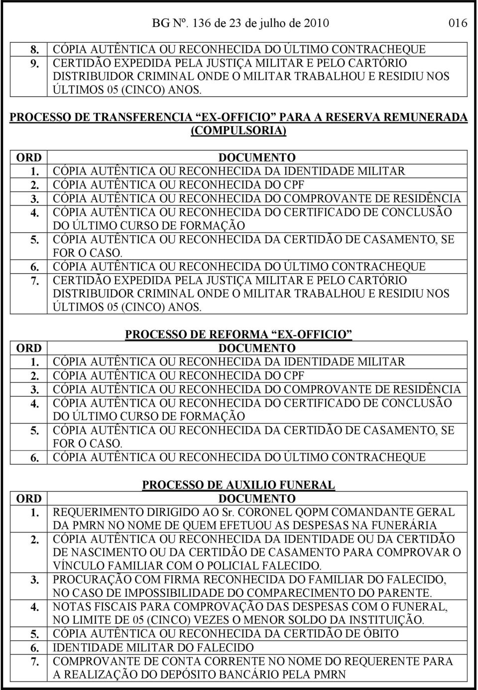 PROCESSO DE TRANSFERENCIA EX-OFFICIO PARA A RESERVA REMUNERADA (COMPULSORIA) ORD DOCUMENTO 1. CÓPIA AUTÊNTICA OU RECONHECIDA DA IDENTIDADE MILITAR 2. CÓPIA AUTÊNTICA OU RECONHECIDA DO CPF 3.