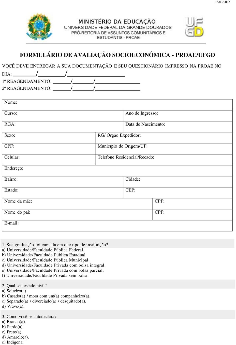 pai: CPF: CPF: E-mail: 1. Sua graduação foi cursada em que tipo de instituição? a) Universidade/Faculdade Pública Federal. b) Universidade/Faculdade Pública Estadual.