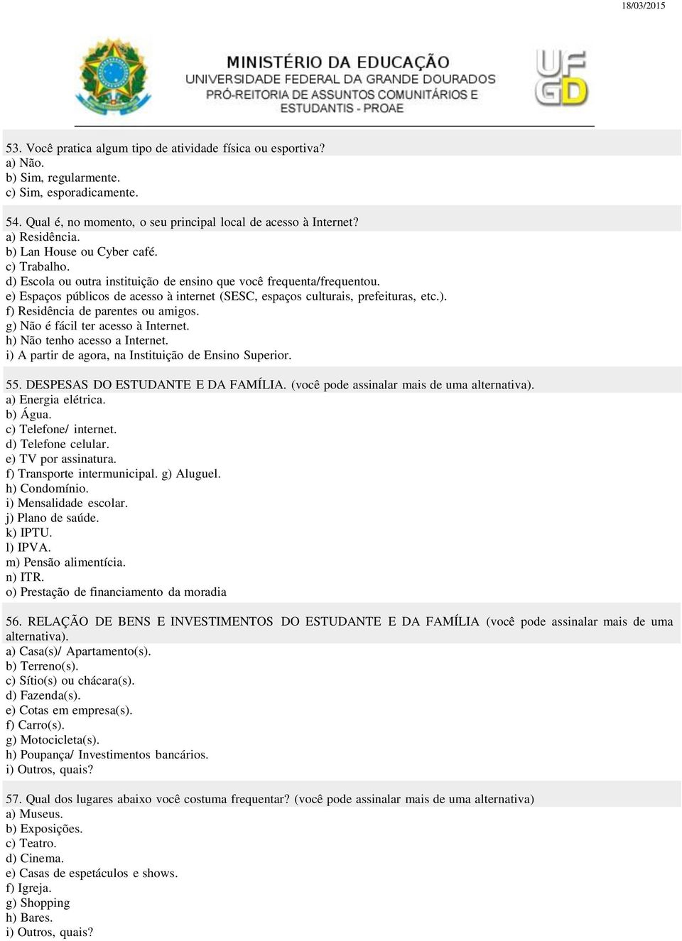 g) Não é fácil ter acesso à Internet. h) Não tenho acesso a Internet. i) A partir de agora, na Instituição de Ensino Superior. 55. DESPESAS DO ESTUDANTE E DA FAMÍLIA.