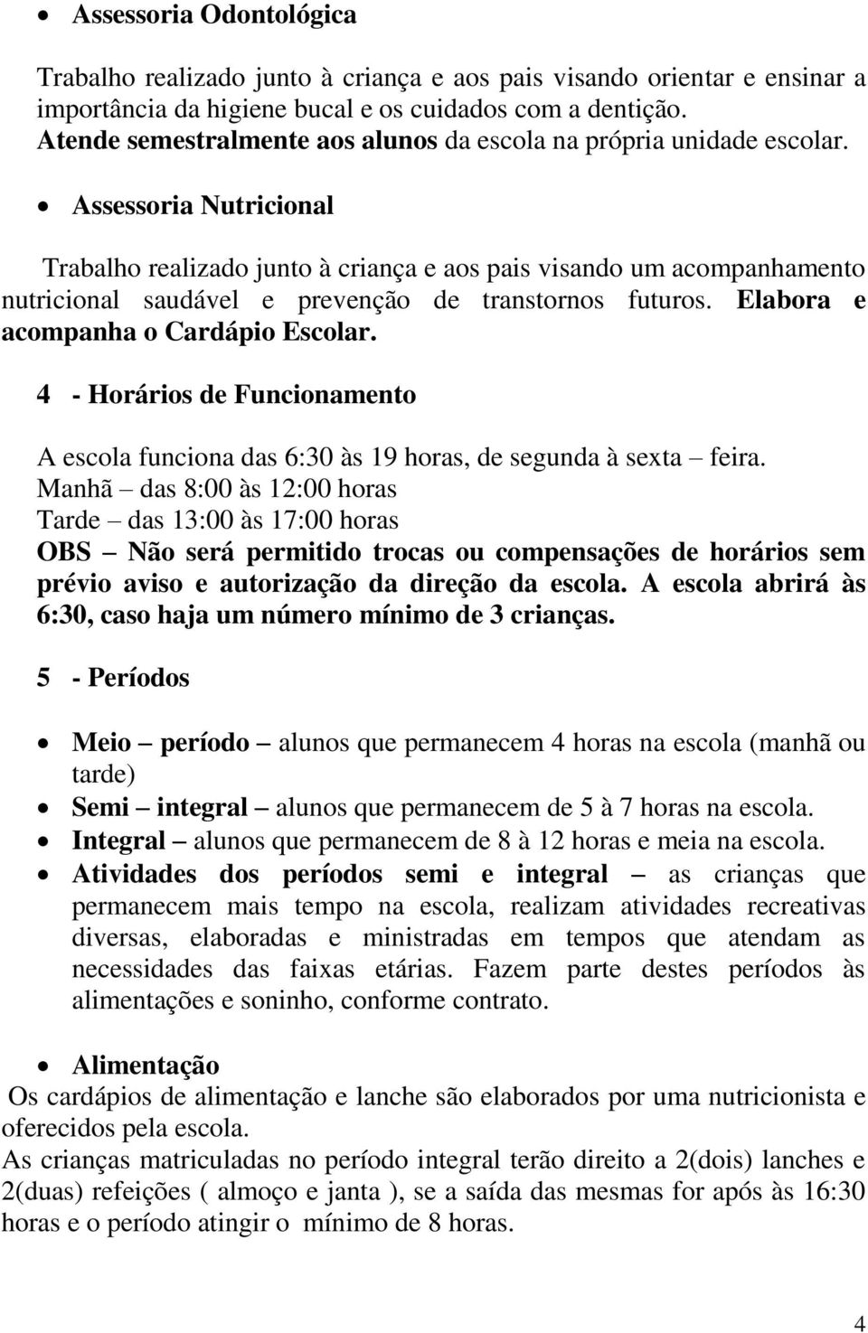 Assessoria Nutricional Trabalho realizado junto à criança e aos pais visando um acompanhamento nutricional saudável e prevenção de transtornos futuros. Elabora e acompanha o Cardápio Escolar.