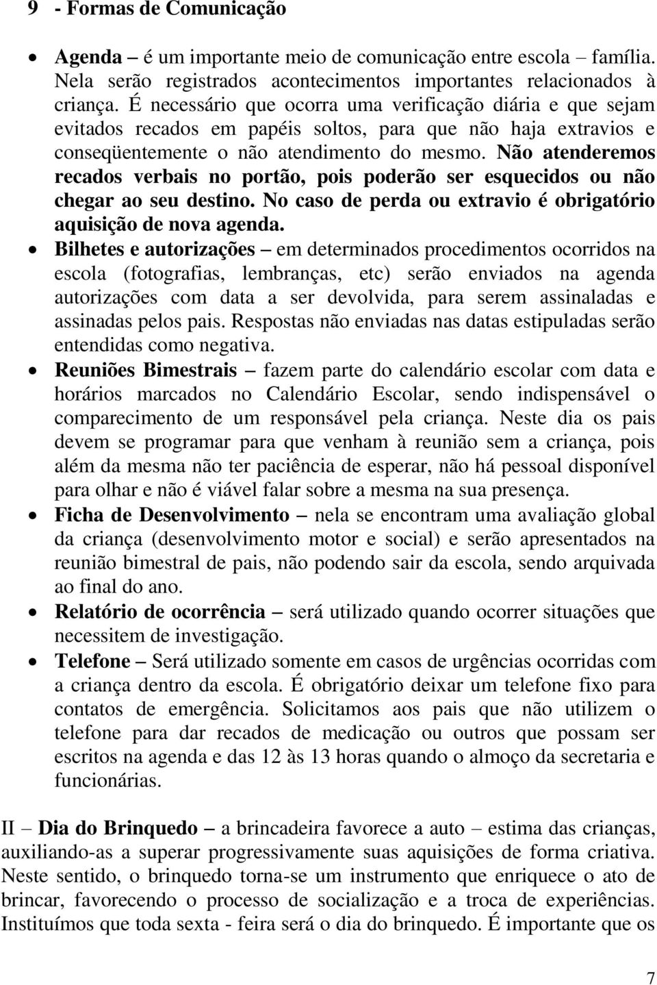 Não atenderemos recados verbais no portão, pois poderão ser esquecidos ou não chegar ao seu destino. No caso de perda ou extravio é obrigatório aquisição de nova agenda.