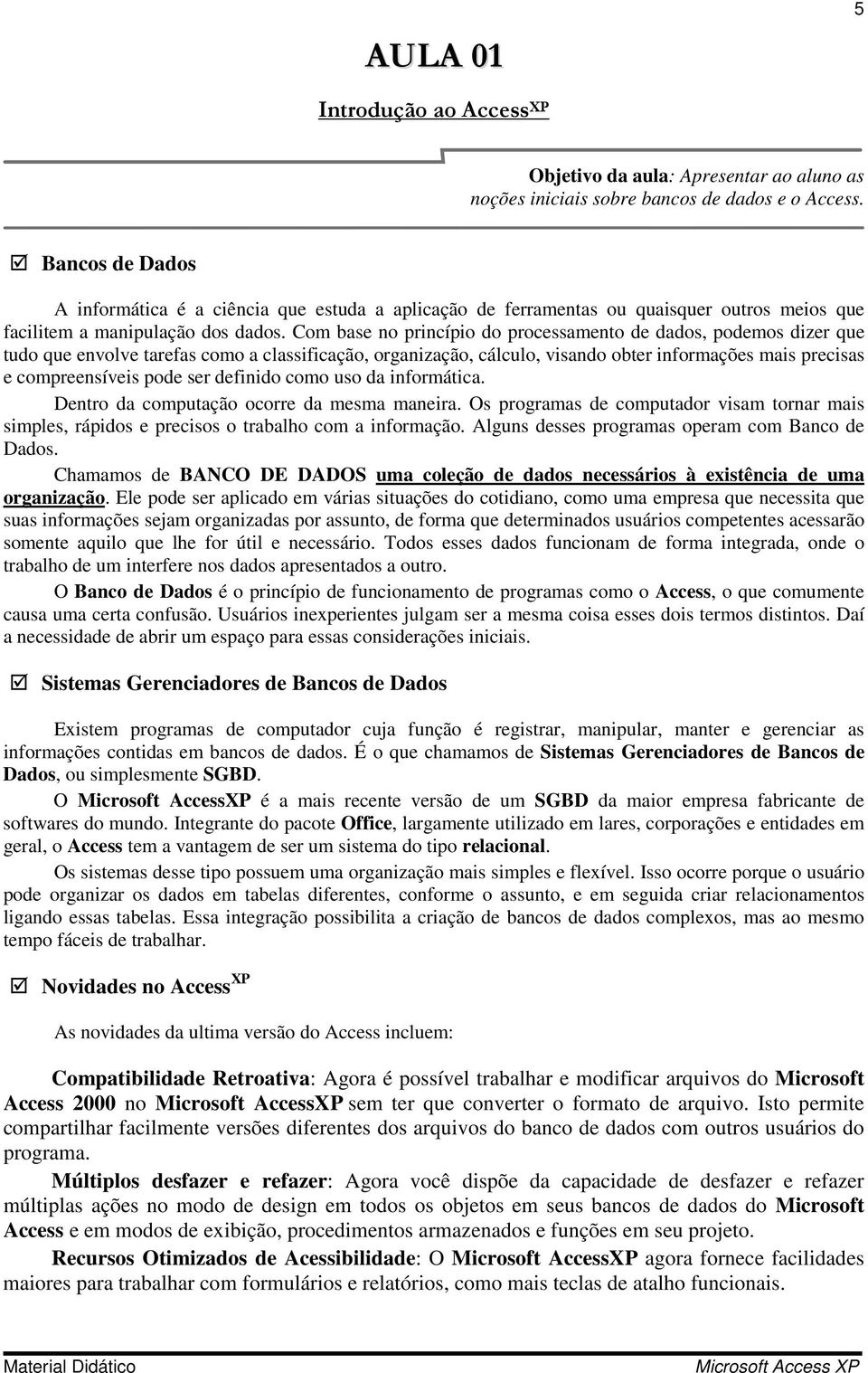 Com base no princípio do processamento de dados, podemos dizer que tudo que envolve tarefas como a classificação, organização, cálculo, visando obter informações mais precisas e compreensíveis pode