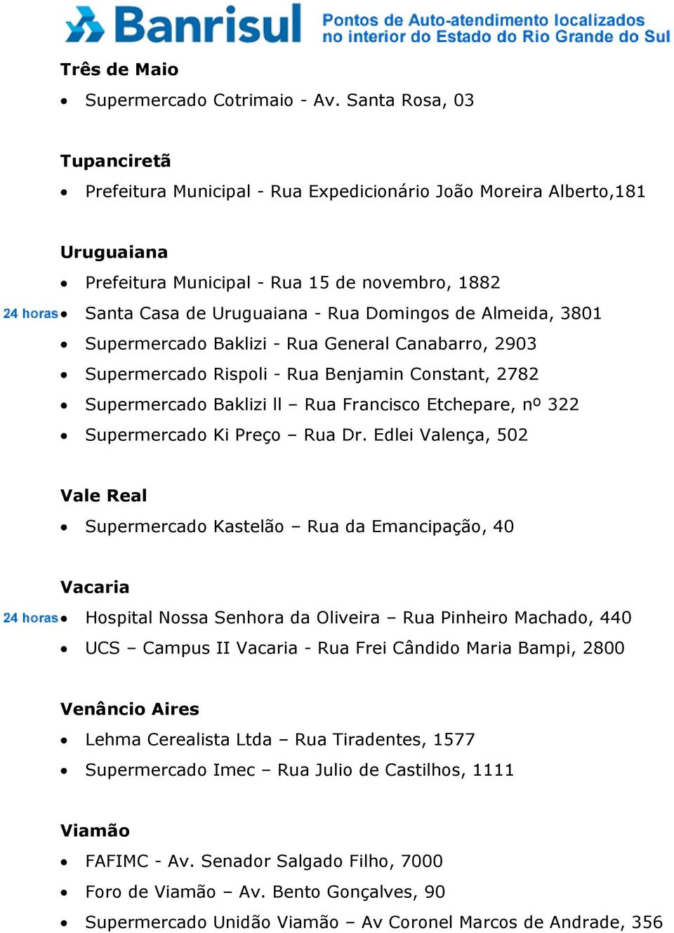 Almeida, 3801 Supermercado Baklizi - Rua General Canabarro, 2903 Supermercado Rispoli - Rua Benjamin Constant, 2782 Supermercado Baklizi ll Rua Francisco Etchepare, nº 322 Supermercado Ki Preço Rua