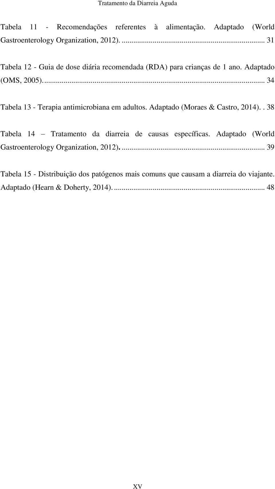... 34 Tabela 13 - Terapia antimicrobiana em adultos. Adaptado (Moraes & Castro, 2014).