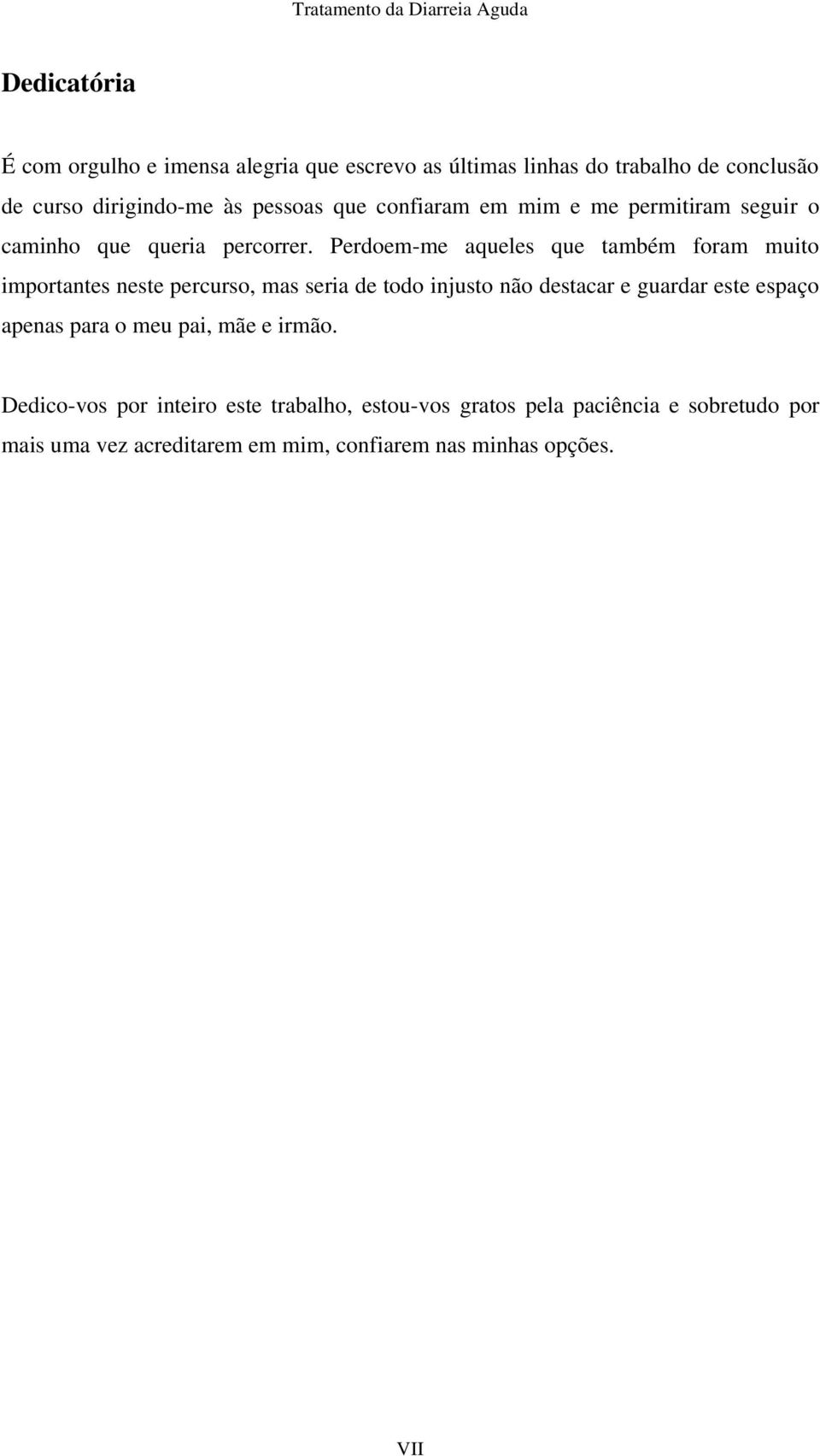 Perdoem-me aqueles que também foram muito importantes neste percurso, mas seria de todo injusto não destacar e guardar este espaço