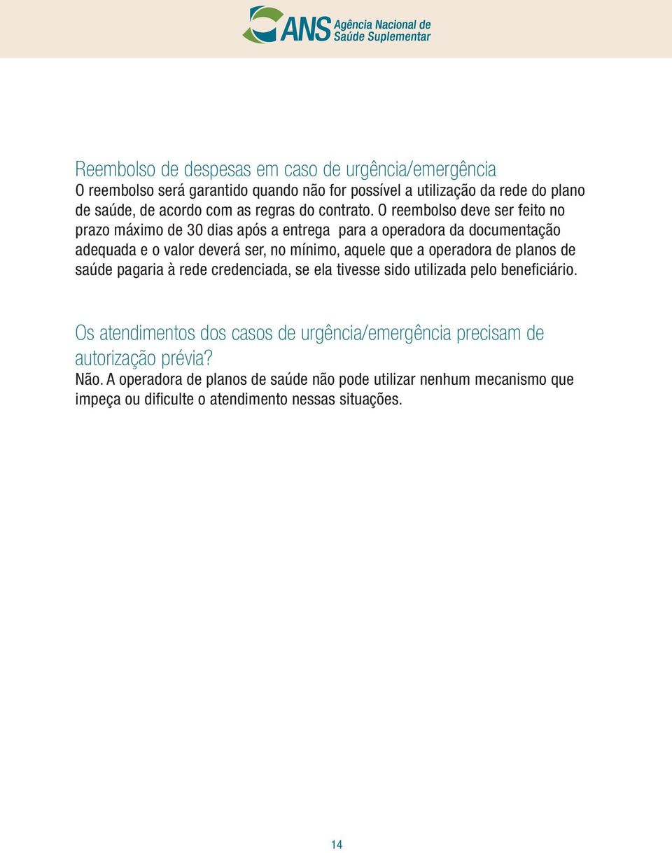 O reembolso deve ser feito no prazo máximo de 30 dias após a entrega para a operadora da documentação adequada e o valor deverá ser, no mínimo, aquele que a