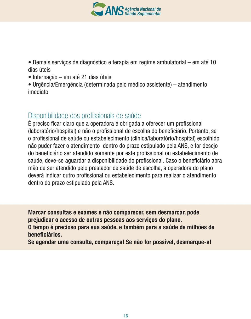 Portanto, se o profissional de saúde ou estabelecimento (clínica/laboratório/hospital) escolhido não puder fazer o atendimento dentro do prazo estipulado pela ANS, e for desejo do beneficiário ser