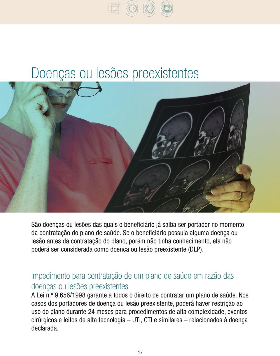 Impedimento para contratação de um plano de saúde em razão das doenças ou lesões preexistentes A Lei n.º 9.656/1998 garante a todos o direito de contratar um plano de saúde.