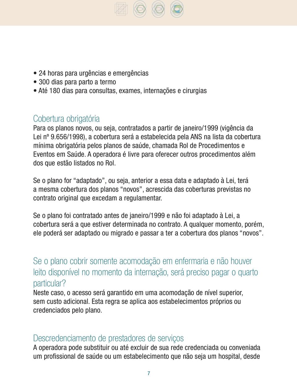 656/1998), a cobertura será a estabelecida pela ANS na lista da cobertura mínima obrigatória pelos planos de saúde, chamada Rol de Procedimentos e Eventos em Saúde.