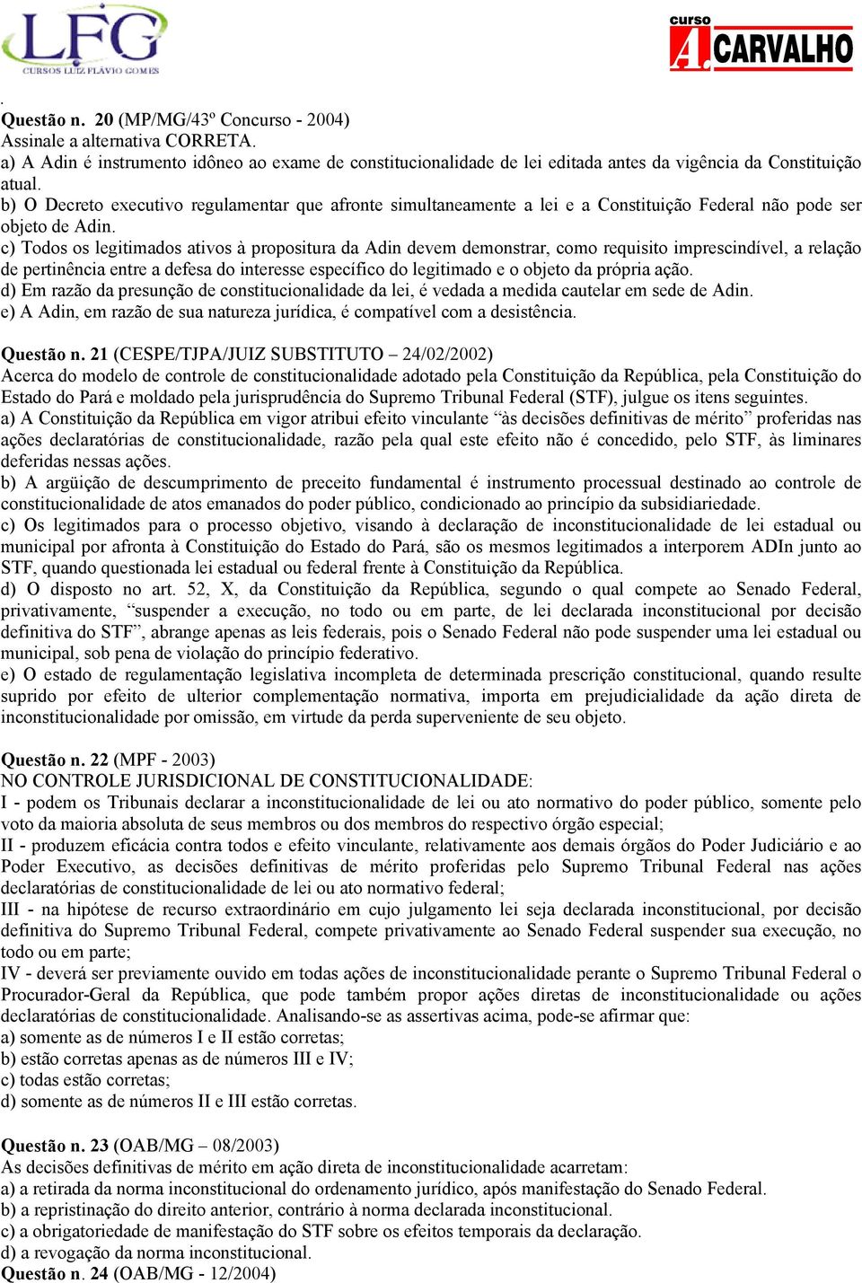 c) Todos os legitimados ativos à propositura da Adin devem demonstrar, como requisito imprescindível, a relação de pertinência entre a defesa do interesse específico do legitimado e o objeto da