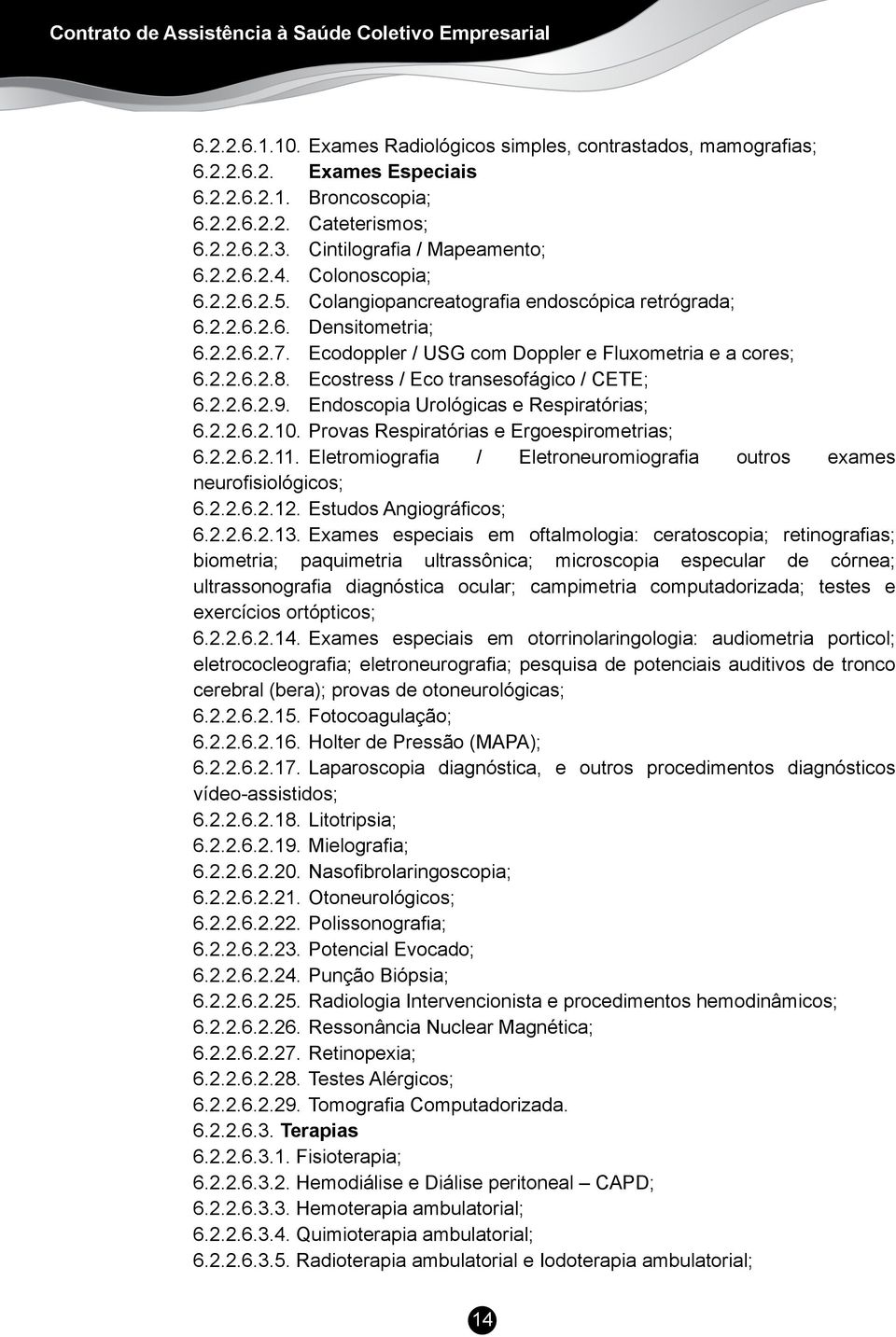 Ecodoppler / USG com Doppler e Fluxometria e a cores; 6.2.2.6.2.8. Ecostress / Eco transesofágico / CETE; 6.2.2.6.2.9. Endoscopia Urológicas e Respiratórias; 6.2.2.6.2.10.