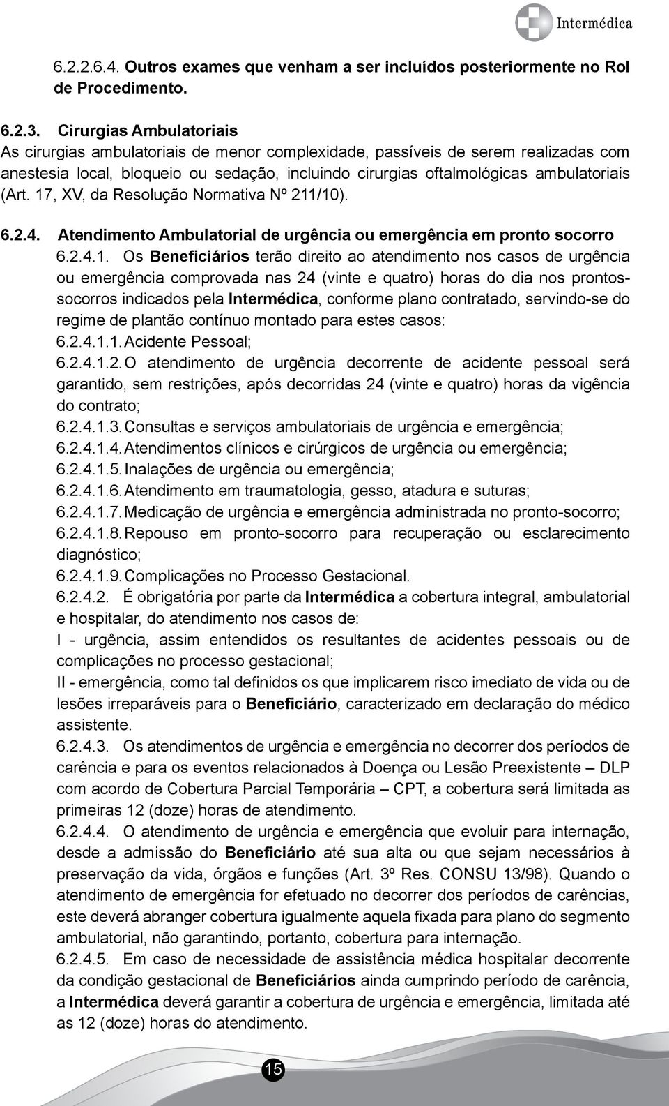 17, XV, da Resolução Normativa Nº 211/10). 6.2.4. Atendimento Ambulatorial de urgência ou emergência em pronto socorro 6.2.4.1. Os Beneficiários terão direito ao atendimento nos casos de urgência ou