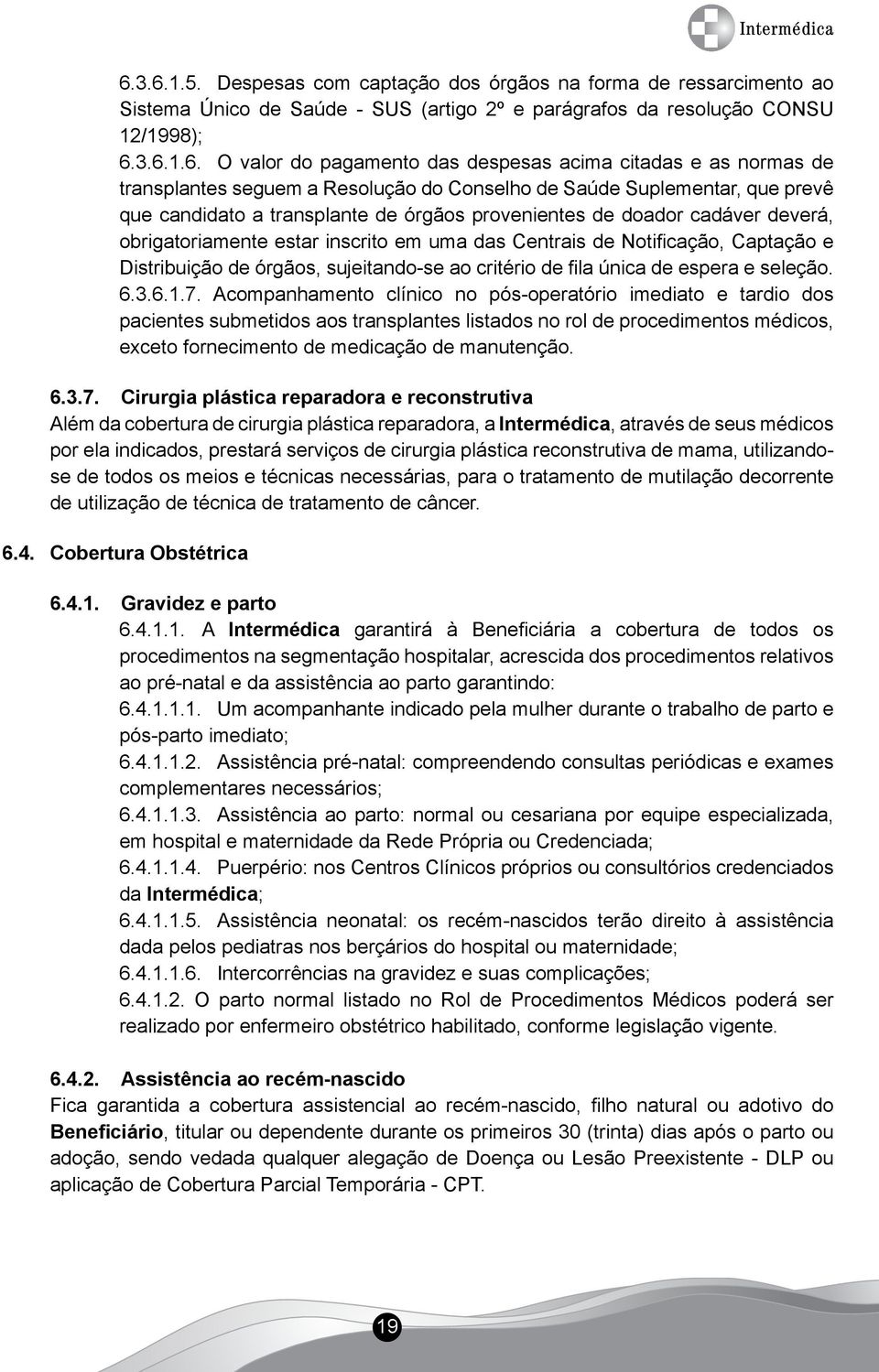 estar inscrito em uma das Centrais de Notificação, Captação e Distribuição de órgãos, sujeitando-se ao critério de fila única de espera e seleção. 6.3.6.1.7.