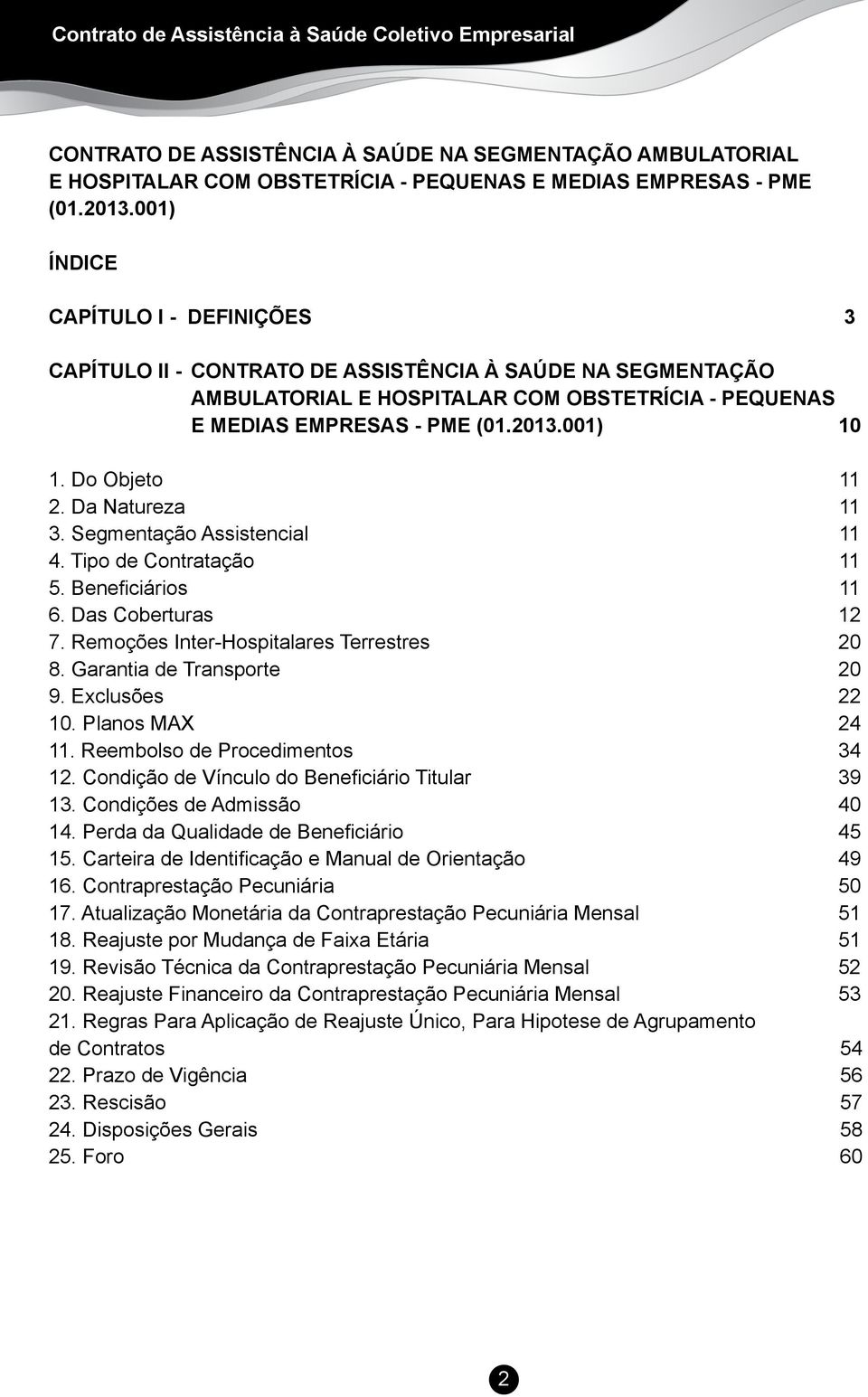 Do Objeto 11 2. Da Natureza 11 3. Segmentação Assistencial 11 4. Tipo de Contratação 11 5. Beneficiários 11 6. Das Coberturas 12 7. Remoções Inter-Hospitalares Terrestres 20 8.