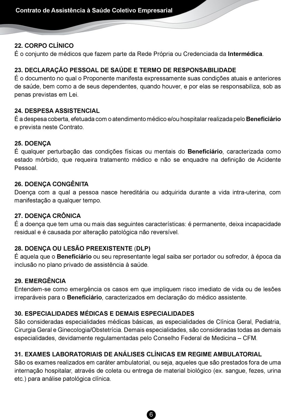 houver, e por elas se responsabiliza, sob as penas previstas em Lei. 24.