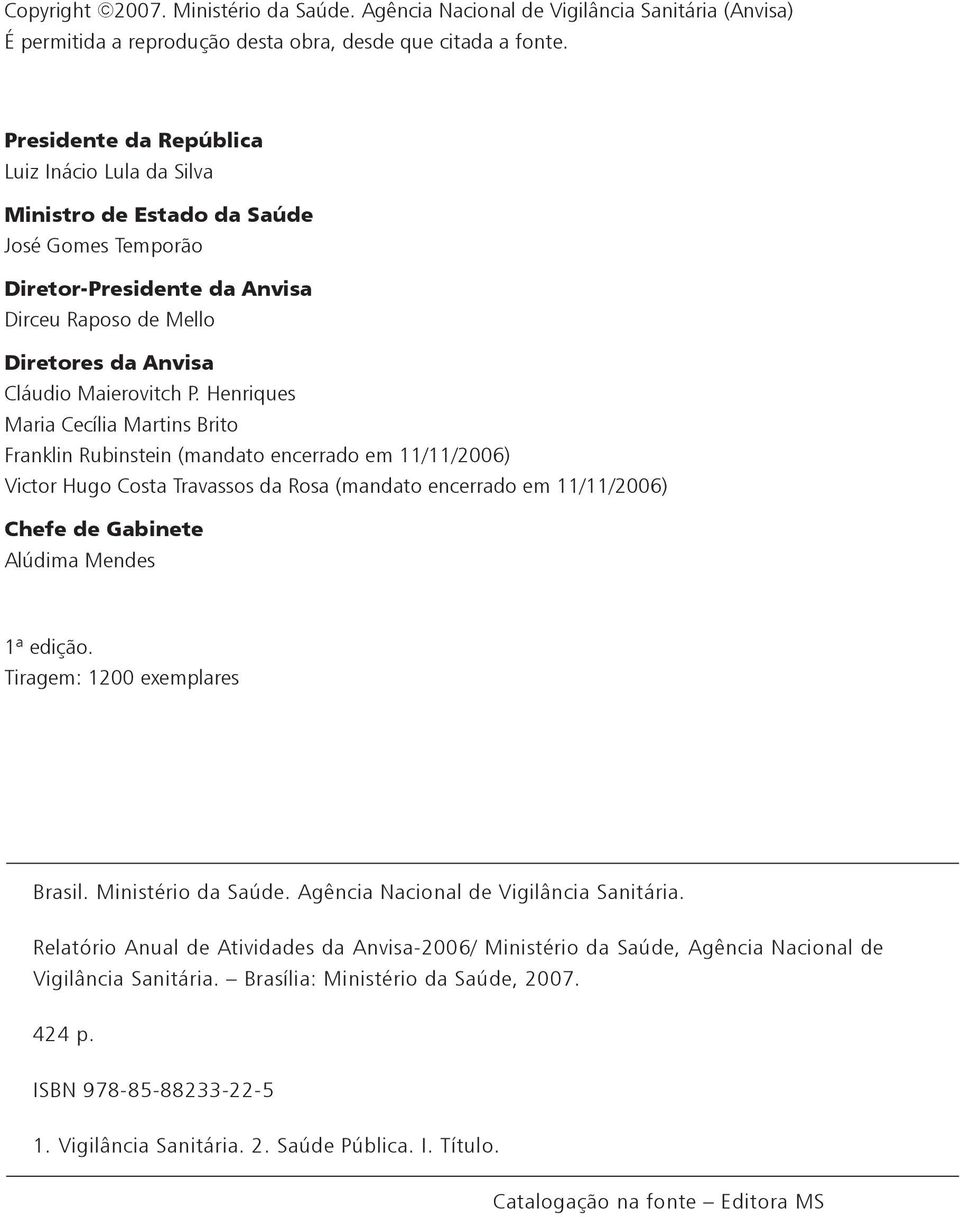 Henriques Maria Cecília Martins Brito Franklin Rubinstein (mandato encerrado em 11/11/2006) Victor Hugo Costa Travassos da Rosa (mandato encerrado em 11/11/2006) Chefe de Gabinete Alúdima Mendes 1ª