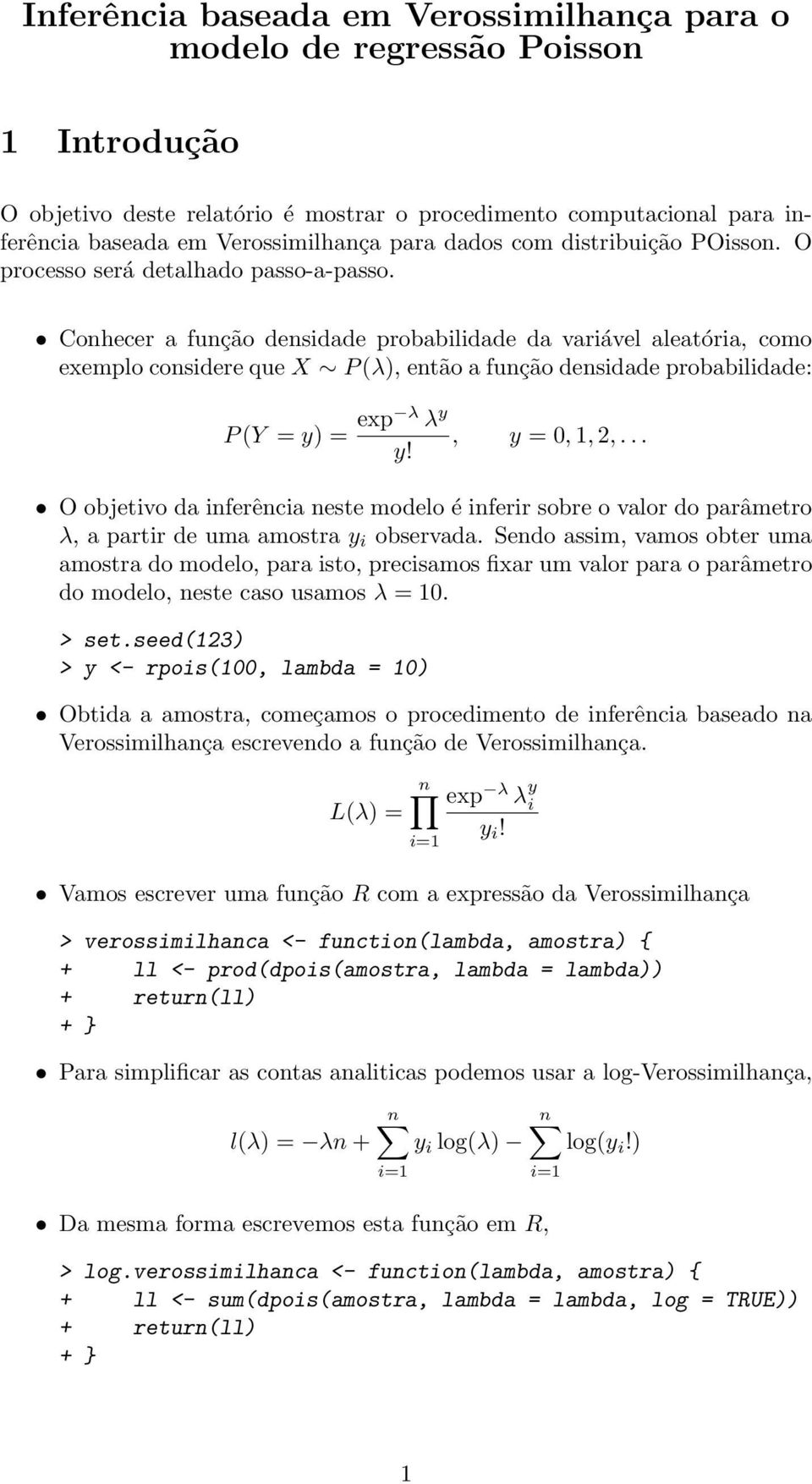 Conhecer a função densidade probabilidade da variável aleatória, como exemplo considere que X P(), então a função densidade probabilidade: P(Y = y)