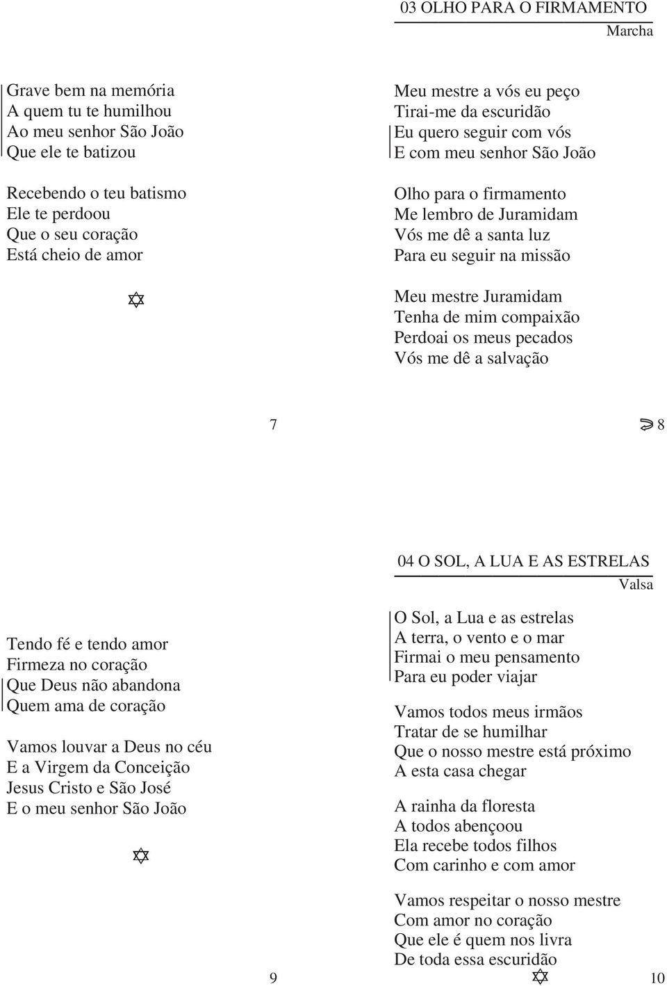 Tenha de mim compaixão Perdoai os meus pecados Vós me dê a salvação 7 8 04 O SOL, A LUA E AS ESTRELAS Valsa Tendo fé e tendo amor Firmeza no coração Que Deus não abandona Quem ama de coração Vamos