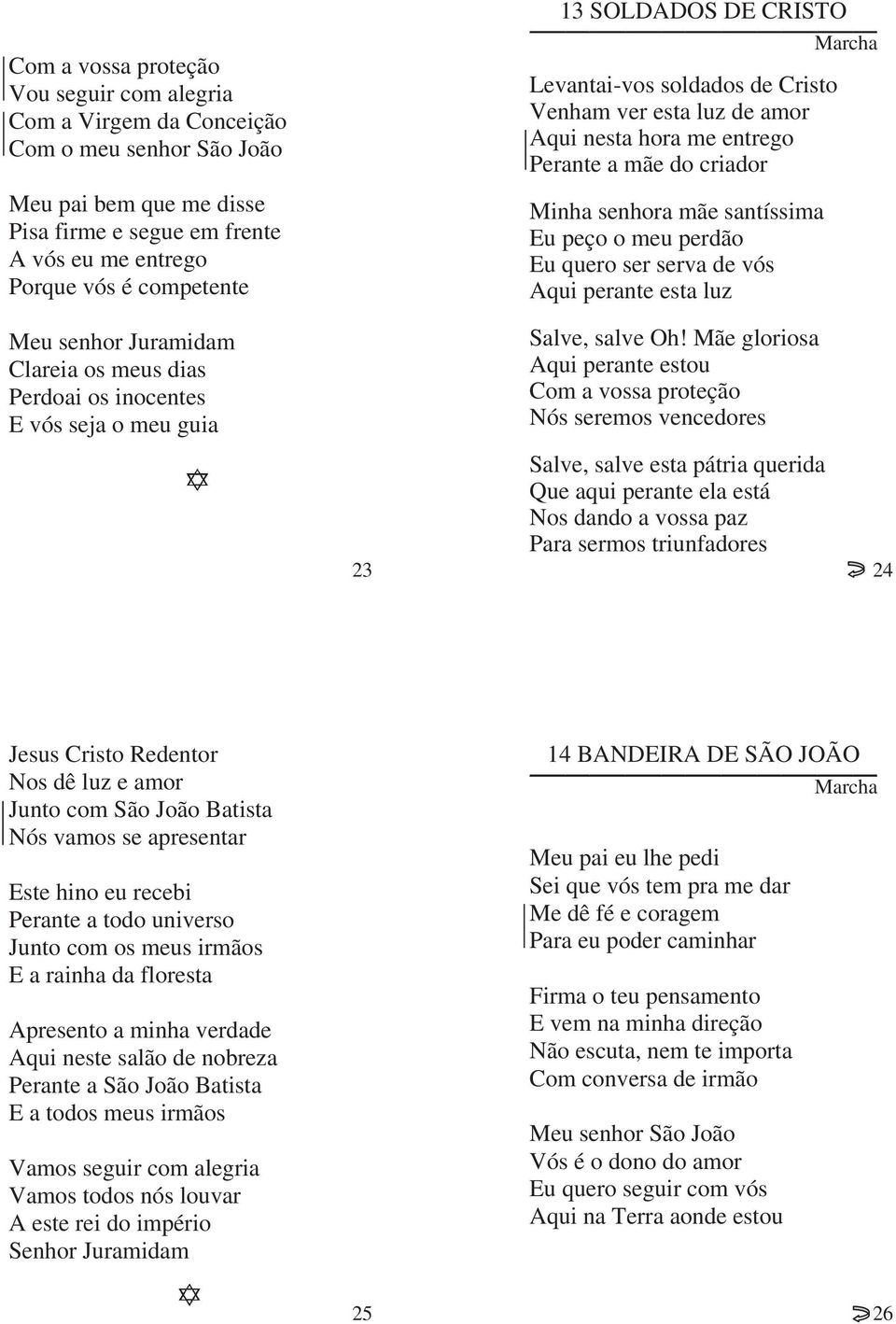 de vós Aqui perante esta luz Meu senhor Juramidam Clareia os meus dias Perdoai os inocentes E vós seja o meu guia 23 Salve, salve Oh!