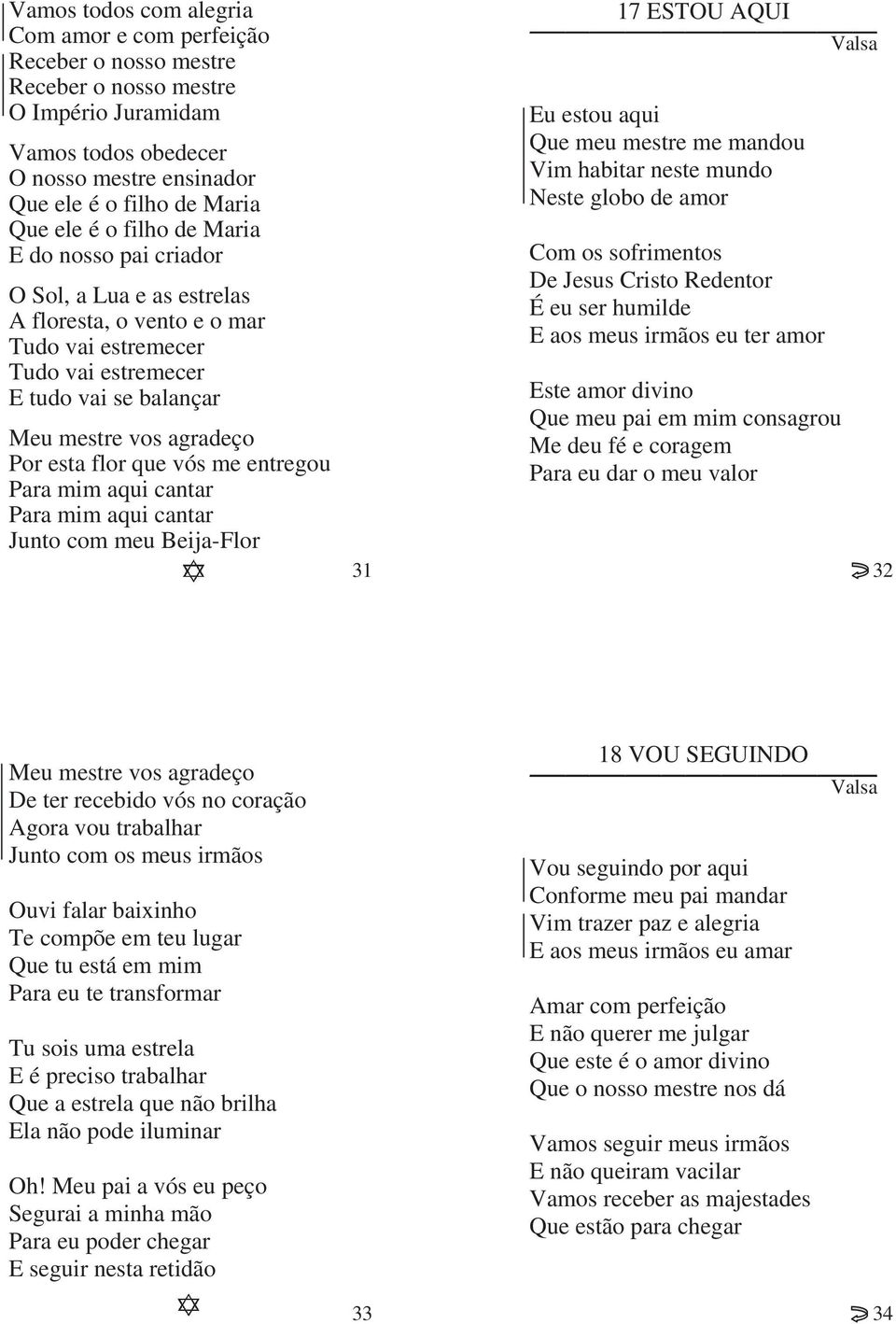 vós me entregou Para mim aqui cantar Para mim aqui cantar Junto com meu Beija-Flor 31 17 ESTOU AQUI Valsa Eu estou aqui Que meu mestre me mandou Vim habitar neste mundo Neste globo de amor Com os