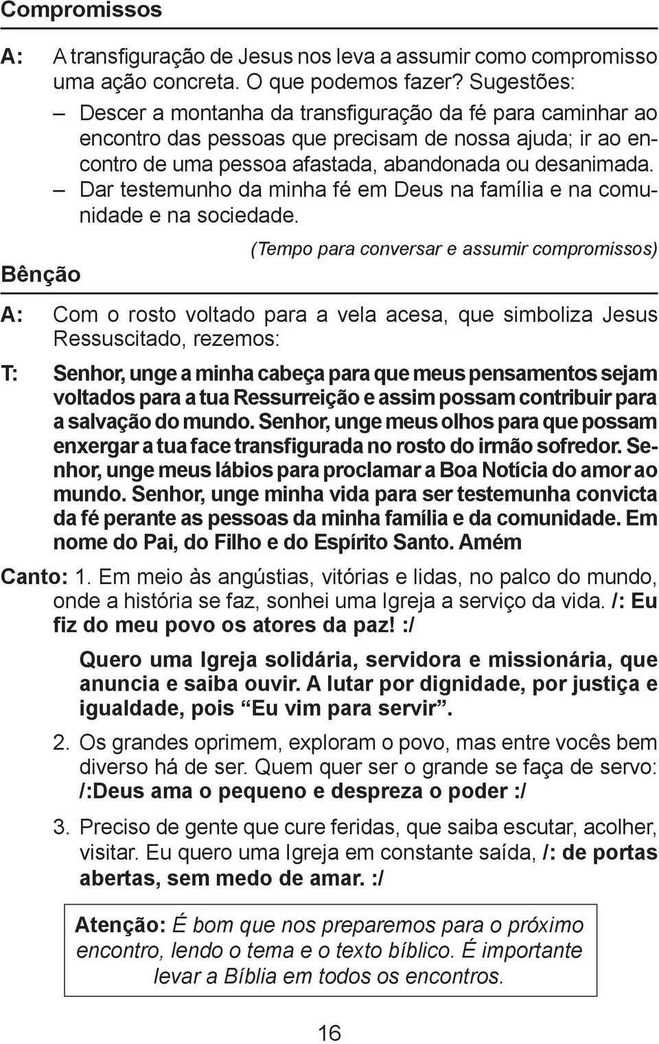 Dar testemunho da minha fé em Deus na família e na comunidade e na sociedade.