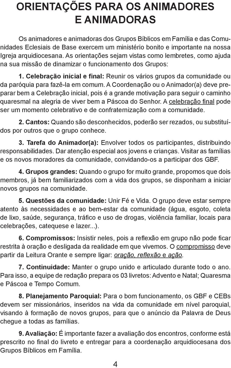 Celebração inicial e final: Reunir os vários grupos da comunidade ou da paróquia para fazê-la em comum.