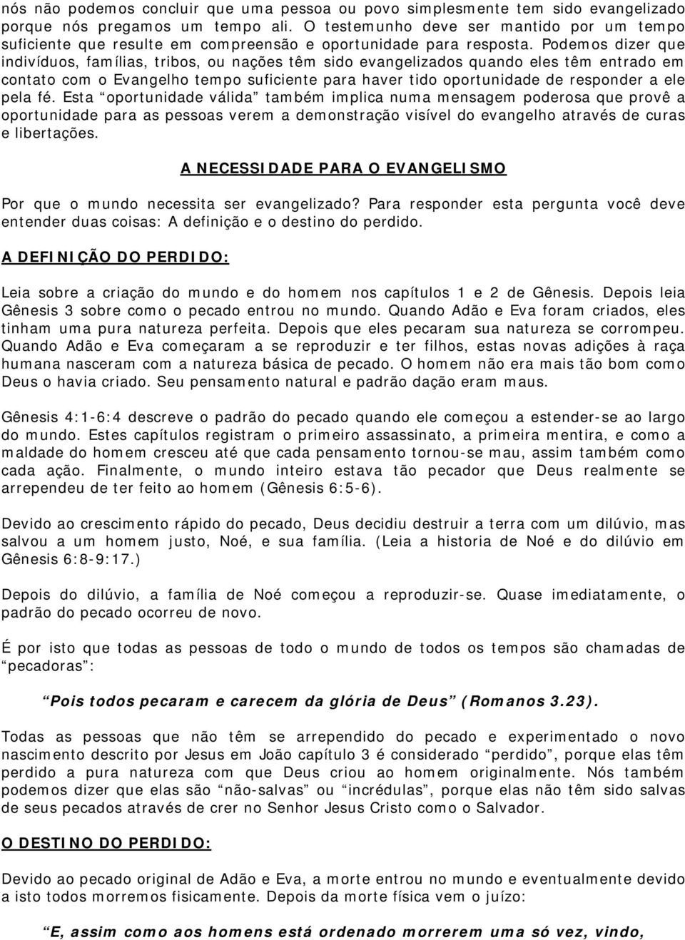 Podemos dizer que indivíduos, famílias, tribos, ou nações têm sido evangelizados quando eles têm entrado em contato com o Evangelho tempo suficiente para haver tido oportunidade de responder a ele