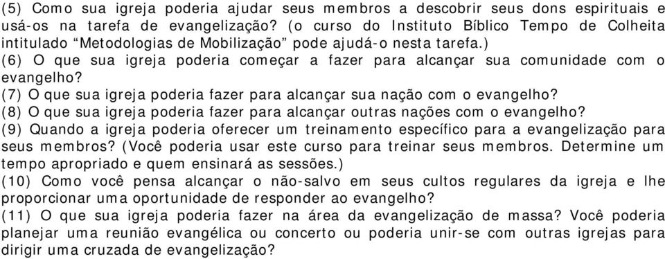 ) (6) O que sua igreja poderia começar a fazer para alcançar sua comunidade com o evangelho? (7) O que sua igreja poderia fazer para alcançar sua nação com o evangelho?