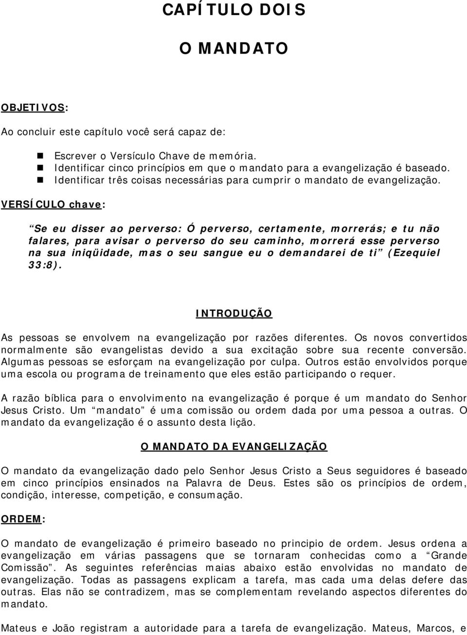 VERSÍCULO chave: Se eu disser ao perverso: Ó perverso, certamente, morrerás; e tu não falares, para avisar o perverso do seu caminho, morrerá esse perverso na sua iniqüidade, mas o seu sangue eu o