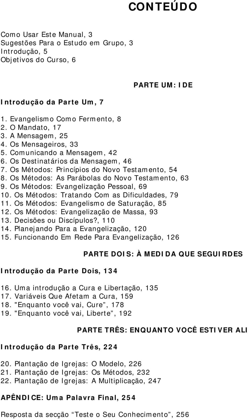 Os Métodos: As Parábolas do Novo Testamento, 63 9. Os Métodos: Evangelização Pessoal, 69 10. Os Métodos: Tratando Com as Dificuldades, 79 11. Os Métodos: Evangelismo de Saturação, 85 12.