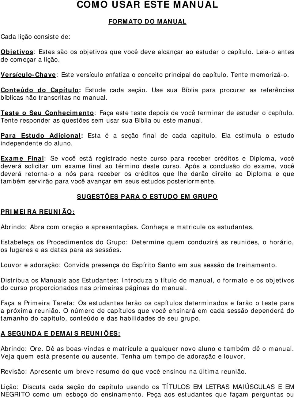 Use sua Bíblia para procurar as referências bíblicas não transcritas no manual. Teste o Seu Conhecimento: Faça este teste depois de você terminar de estudar o capítulo.