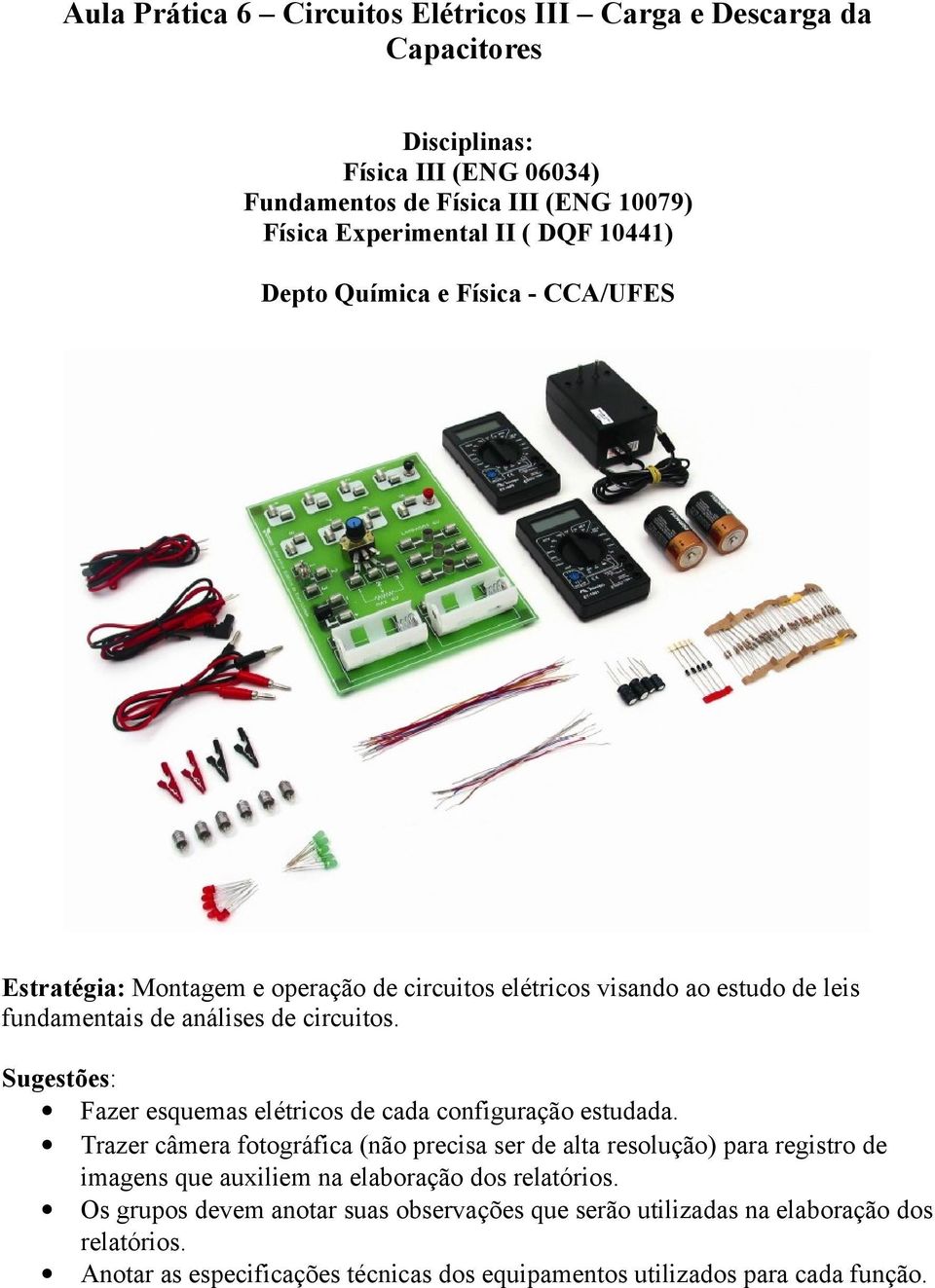 Sugestões: Fazer esquemas elétricos de cada configuração estudada.