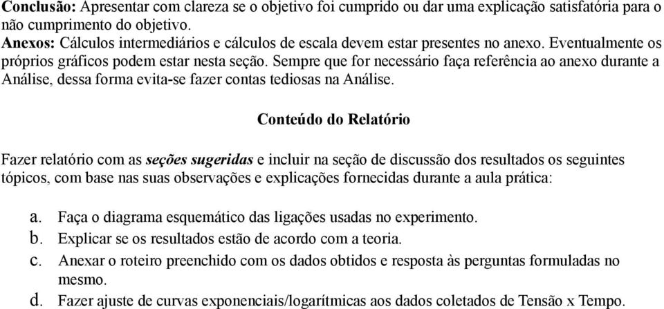 Sempre que for necessário faça referência ao anexo durante a Análise, dessa forma evita-se fazer contas tediosas na Análise.