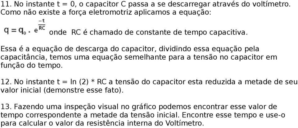 Essa é a equação de descarga do capacitor, dividindo essa equação pela capacitância, temos uma equação semelhante para a tensão no capacitor em função do tempo. 12.