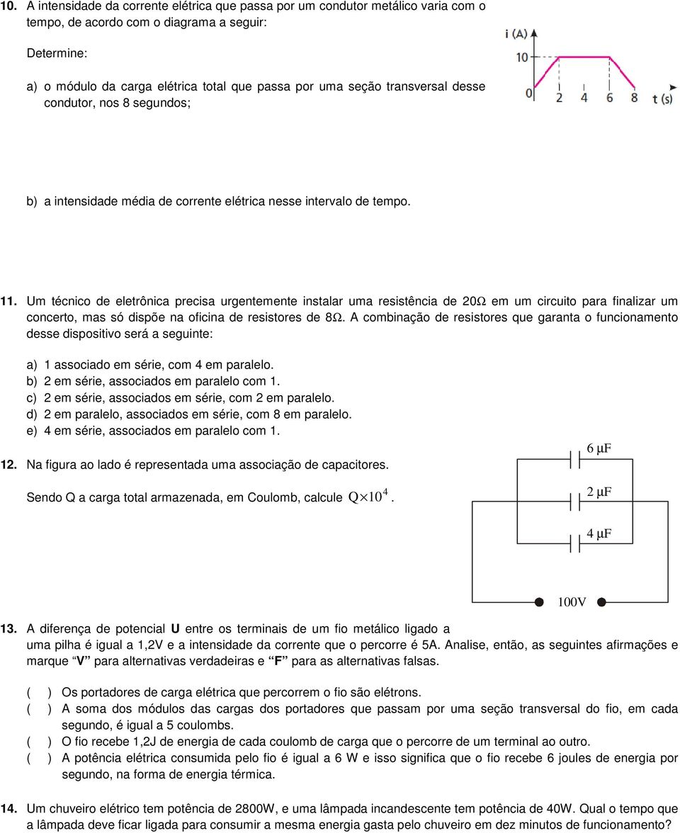 Um técnico de eletrônica precisa urgentemente instalar uma resistência de 20Ω em um circuito para finalizar um concerto, mas só dispõe na oficina de resistores de 8Ω.