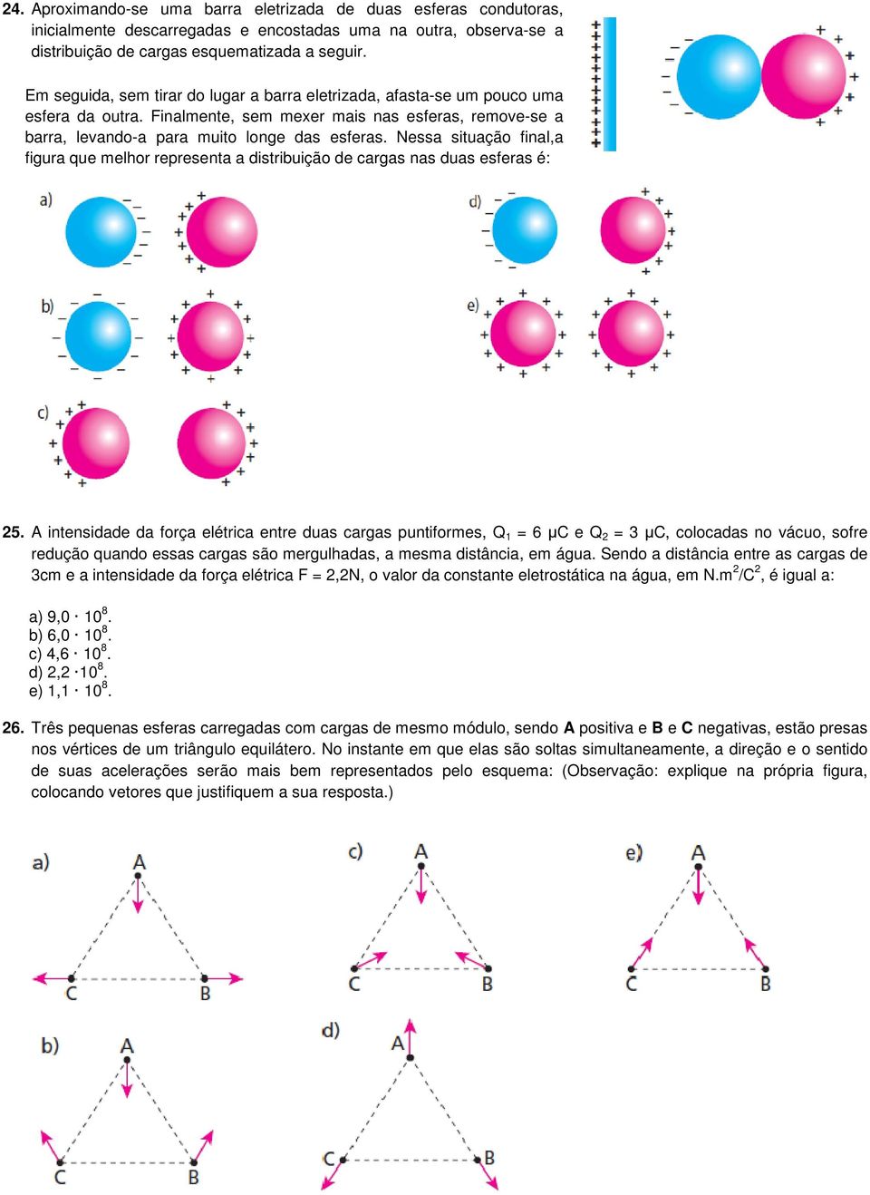 Nessa situação final,a figura que melhor representa a distribuição de cargas nas duas esferas é: 25.