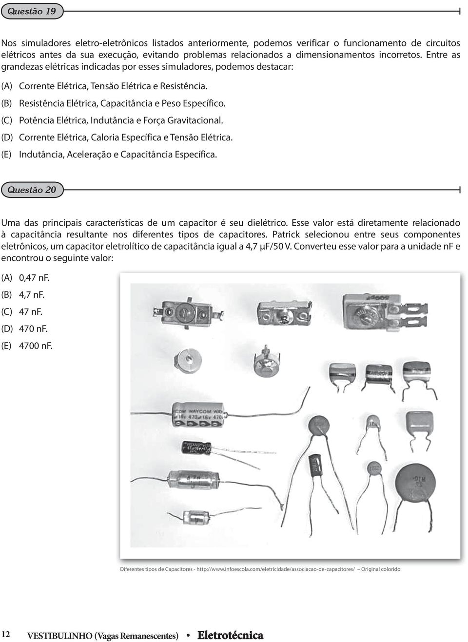 (B) Resistência Elétrica, Capacitância e Peso Específico. (C) Potência Elétrica, Indutância e Força Gravitacional. (D) Corrente Elétrica, Caloria Específica e Tensão Elétrica.