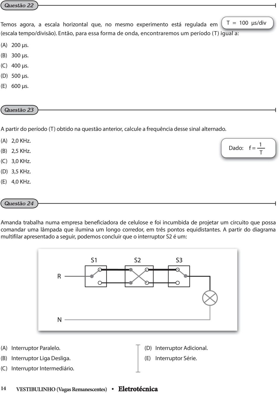 Questão 23 partir do período (T) obtido na questão anterior, calcule a frequência desse sinal alternado. () 2,0 KHz. (B) 2,5 KHz. (C) 3,0 KHz. (D) 3,5 KHz. (E) 4,0 KHz.